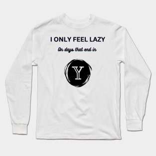 I only feel lazy on days that end in y Long Sleeve T-Shirt